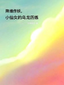 降维作妖，小仙女的乌龙历练