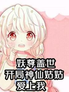 妖尊盖世：开局神仙姑姑爱上我